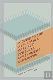 A Guide To The Affordable Care Act For Local Government Employers