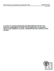 A Guide To The Background And Implementation Of The 2009 Fao Agreement On Port State Measures To Prevent, Deter And Eliminate Illegal, Unreported And Unregulated Fishing