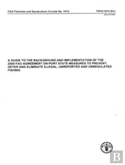 Bertrand.pt - A Guide To The Background And Implementation Of The 2009 Fao Agreement On Port State Measures To Prevent, Deter And Eliminate Illegal, Unreported And Unregulated Fishing