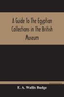 A Guide To The Egyptian Collections In The British Museum