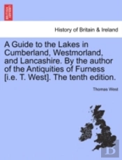 A Guide To The Lakes In Cumberland, Westmorland, And Lancashire. By The Author Of The Antiquities Of Furness (I.E. T. West). The Tenth Edition.