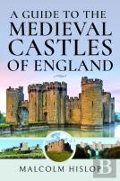 A Guide To The Medieval Castles Of England