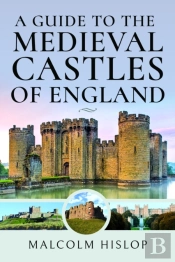 A Guide To The Medieval Castles Of England