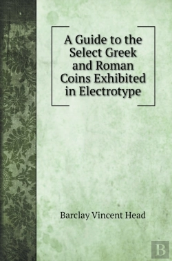 Bertrand.pt - A Guide To The Select Greek And Roman Coins Exhibited In Electrotype