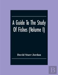 A Guide To The Study Of Fishes (Volume I)