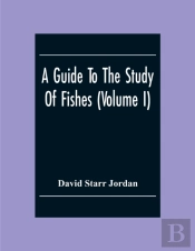 A Guide To The Study Of Fishes (Volume I)