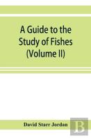 A Guide To The Study Of Fishes (Volume Ii)