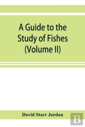 A Guide To The Study Of Fishes (Volume Ii)