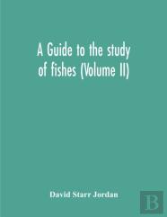 A Guide To The Study Of Fishes (Volume Ii)