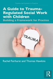 A Guide To Trauma-Regulated Social Work With Children