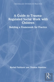 A Guide To Trauma-Regulated Social Work With Children