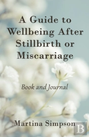 A Guide To Wellbeing After Stillbirth Or Miscarriage