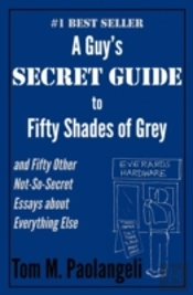 A Guy'S Secret Guide To Fifty Shades Of Grey