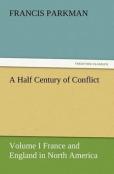 A Half Century Of Conflict - Volume I France And England In North America