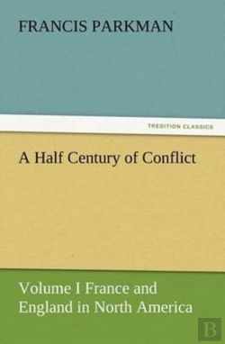 Bertrand.pt - A Half Century Of Conflict - Volume I France And England In North America