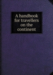 A Hand-Book For Travellers On The Continent
