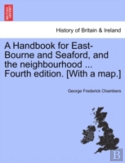 Bertrand.pt - A Handbook For East-Bourne And Seaford, And The Neighbourhood ... Fourth Edition. (With A Map.)