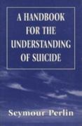 A Handbook For The Understanding Of Suicide (The Master Work)