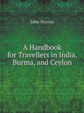 A Handbook For Travellers In India, Burma, And Ceylon