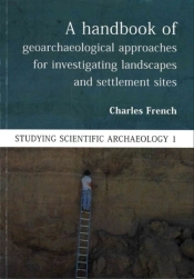 A Handbook Of Geoarchaeological Approaches To Settlement Sites And Landscapes