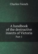 A Handbook Of The Destructive Insects Of Victoria Part 1