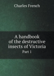 A Handbook Of The Destructive Insects Of Victoria Part 1