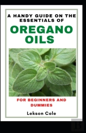 A Handy Guide On The Essentials Of Oregano Oils For Beginners And Dummies