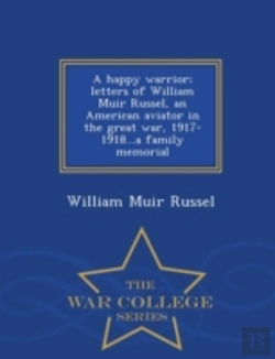 Bertrand.pt - A Happy Warrior; Letters Of William Muir Russel, An American Aviator In The Great War, 1917-1918...A Family Memorial - War College Series