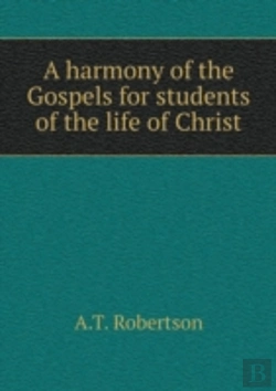 Bertrand.pt - A Harmony Of The Gospels For Students Of The Life Of Christ