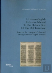 A Hebrew-English Reference Manual To The Hebrew Text Of The Old Testament. Based On The Leningrad Codex And Strong'S Hebrew-English Lexicon