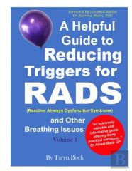 A Helpful Guide To Reducing Triggers For Rads (Reactive Airways Dysfunction Syndrome) And Other Breathing Issues Volume 1