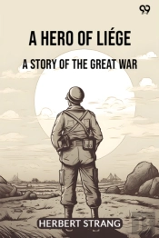 A Hero Of Liegea Story Of The Great War (Edition1)