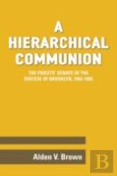 A Hierarchical Communion: The Priests' Senate Of The Diocese Of Brooklyn, 1966-1983