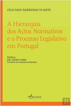 Bertrand.pt - A Hierarquia dos Actos Normativos e o Processo Legislativo em Portugal