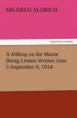 A Hilltop On The Marne Being Letters Written June 3-September 8, 1914