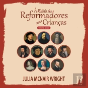 A História Dos Reformadores Para Crianças - Volume Único