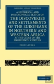 A Historical And Philosophical Sketch Of The Discoveries And Settlements Of The Europeans In Northern And Western Africa, At The Close Of The Eighteenth Century