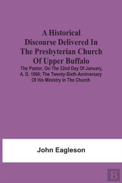 Bertrand.pt - A Historical Discourse Delivered In The Presbyterian Church Of Upper Buffalo; The Pastor;; On The 22nd Day Of January, A. D. 1860; The Twenty-Sixth Anniversary Of His Ministry In The Church.