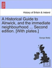 A Historical Guide To Alnwick, And The I