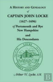 A History And Genealogy Of Captain John Locke (1627-1696) Of Portsmouth And Rye, New Hampshire, And His Descendants, Also Of Nathaniel Locke Of Portsm