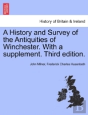 A History And Survey Of The Antiquities Of Winchester. With A Supplement. Third Edition.