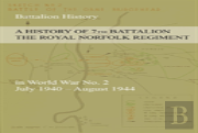 A History Of 7th Battalion The Royal Norfolk Regiment In World War No. 2 July 1940 - August 1944