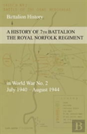 A History Of 7th Battalion The Royal Norfolk Regiment In World War No. 2 July 1940 - August 1944