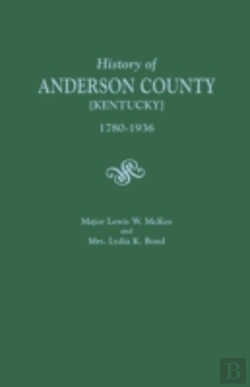 Bertrand.pt - A History Of Anderson County (Kentucky), 1780-1936; Begun In 1884 By Major Lewis W. Mckee, Concluded In 1936 By Mrs. Lydia K. Bond