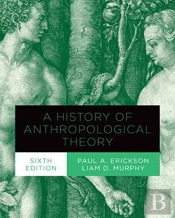 A History Of Anthropological Theory, Sixth Edition