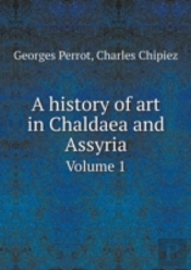 A History Of Art In Chaldaea And Assyria Volume 1