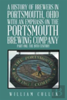 A History Of Brewers In Portsmouth, Ohio With An Emphasis On The Portsmouth Brewing Company Part One