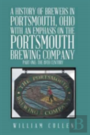 A History Of Brewers In Portsmouth, Ohio With An Emphasis On The Portsmouth Brewing Company Part One