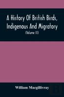 A History Of British Birds, Indigenous And Migratory