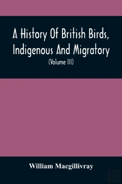 Bertrand.pt - A History Of British Birds, Indigenous And Migratory